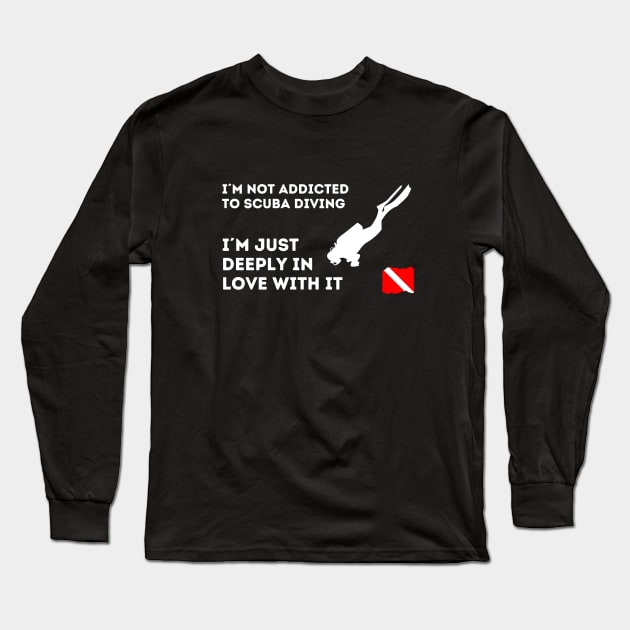 Scuba diving | I´m not addicted to scuba diving, I´m just deeply in love with it Long Sleeve T-Shirt by Punderful Adventures